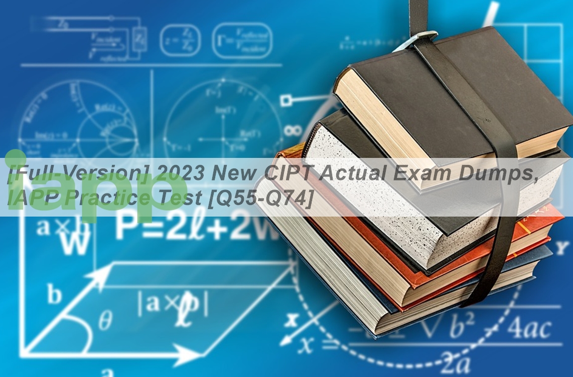 [Full-Version] 2023 New CIPT Actual Exam Dumps, IAPP Practice Test [Q55 ...